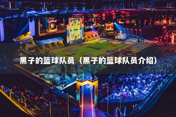 黑子的篮球队员（黑子的篮球队员介绍）