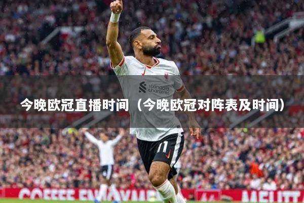 今晚欧冠直播时间（今晚欧冠对阵表及时间）
