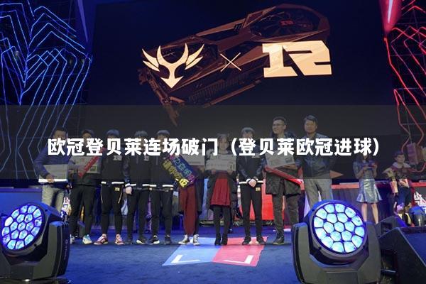 欧冠登贝莱连场破门(登贝莱欧冠进球)